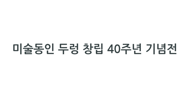 미술동인 두렁 찰립 40주년 기념전